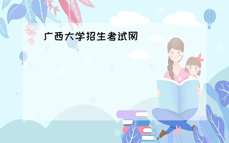 广西大学招生考试网