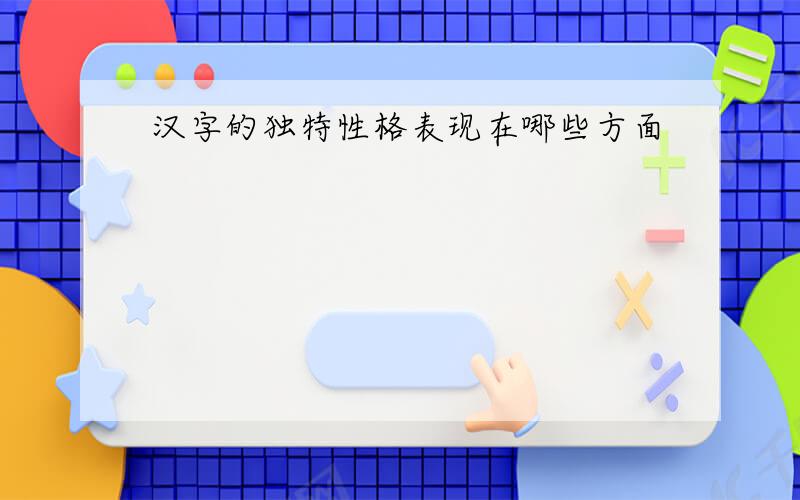 汉字的独特性格表现在哪些方面