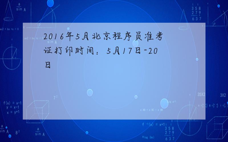 2016年5月北京程序员准考证打印时间：5月17日-20日