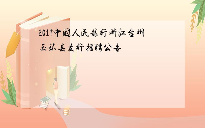 2017中国人民银行浙江台州玉环县支行招聘公告