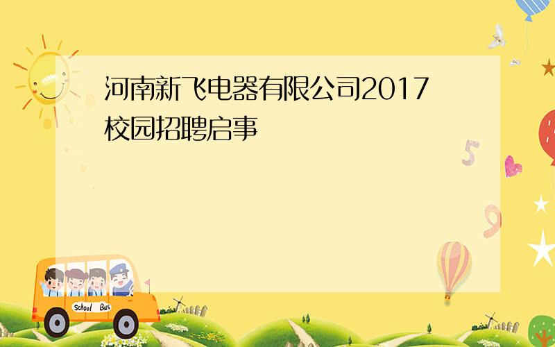 河南新飞电器有限公司2017校园招聘启事