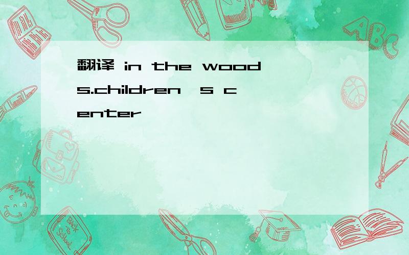 翻译 in the woods.children's center