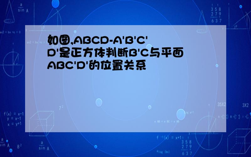 如图,ABCD-A'B'C'D'是正方体判断B'C与平面ABC'D'的位置关系