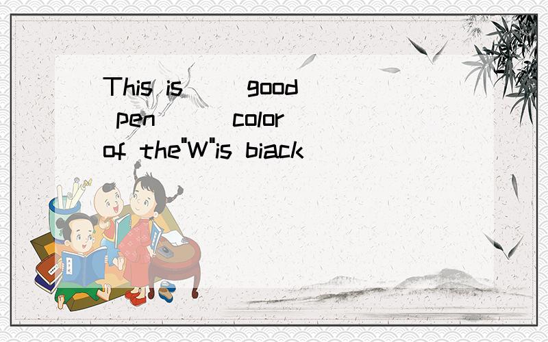 This is( )good pen ( )color of the