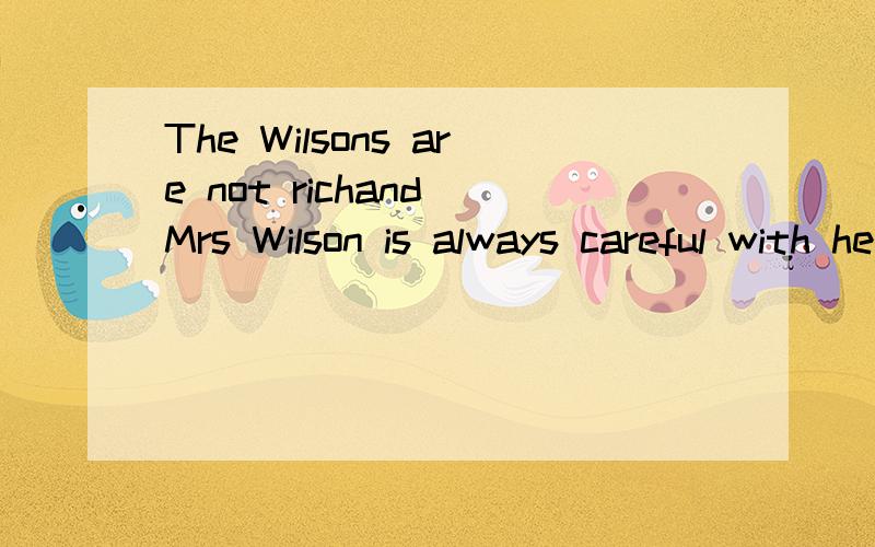 The Wilsons are not richand Mrs Wilson is always careful with her m____.