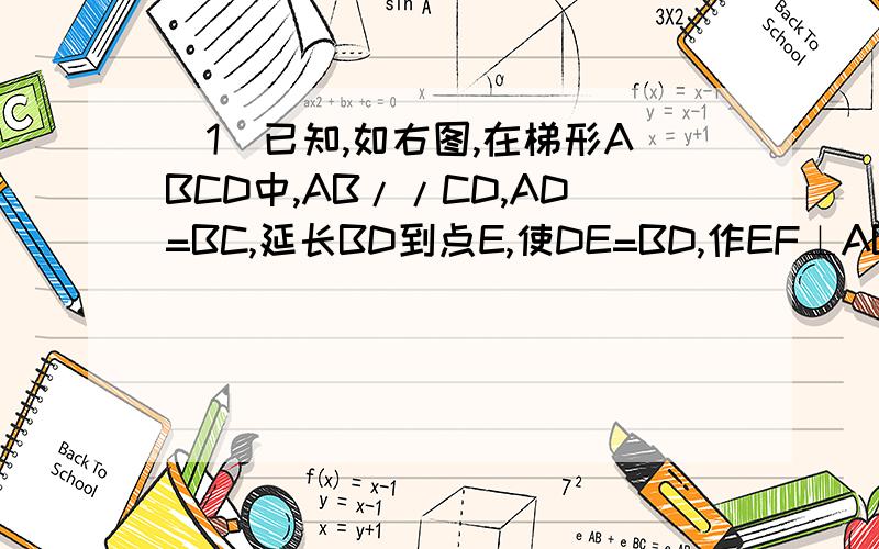 （1）已知,如右图,在梯形ABCD中,AB//CD,AD=BC,延长BD到点E,使DE=BD,作EF⊥AB,交BA的延长线于点F.求证：AF=CD
