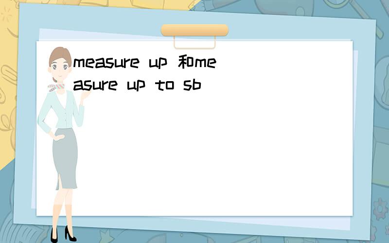 measure up 和measure up to sb