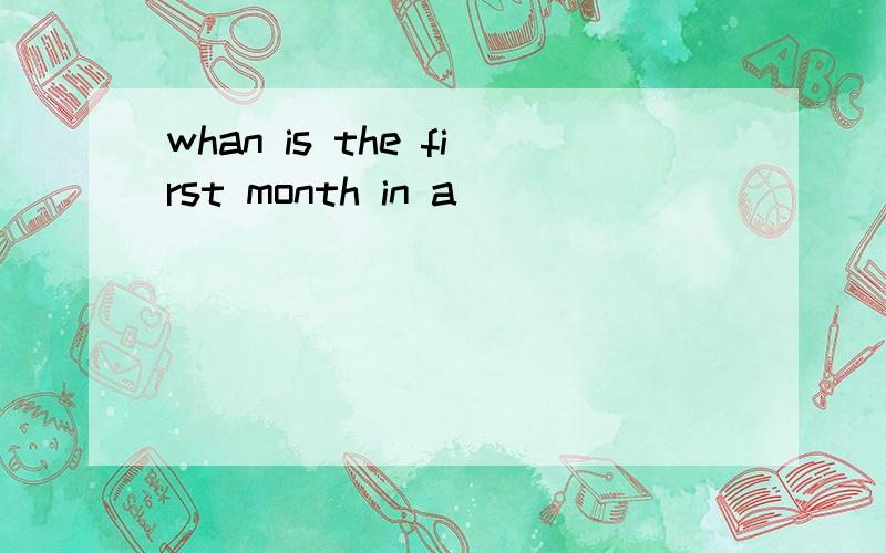 whan is the first month in a