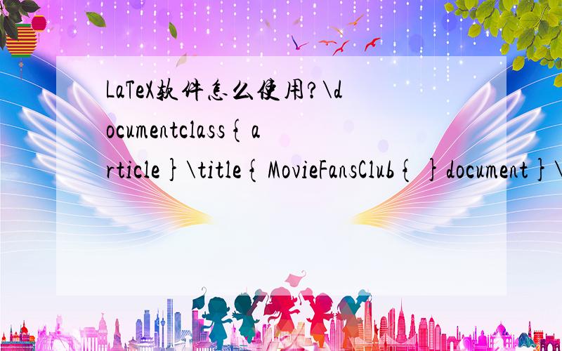 LaTeX软件怎么使用?\documentclass{article}\title{MovieFansClub{}document}\author{JiuXiaowei\\WangJingyang\\ZengJiayi\\ChenQingyi\\CaoJing}\date{Oct.12th.2010}\begin{document}\maketitle\section{IntroductiontoWangJingyang}I'm an optimistic and shy