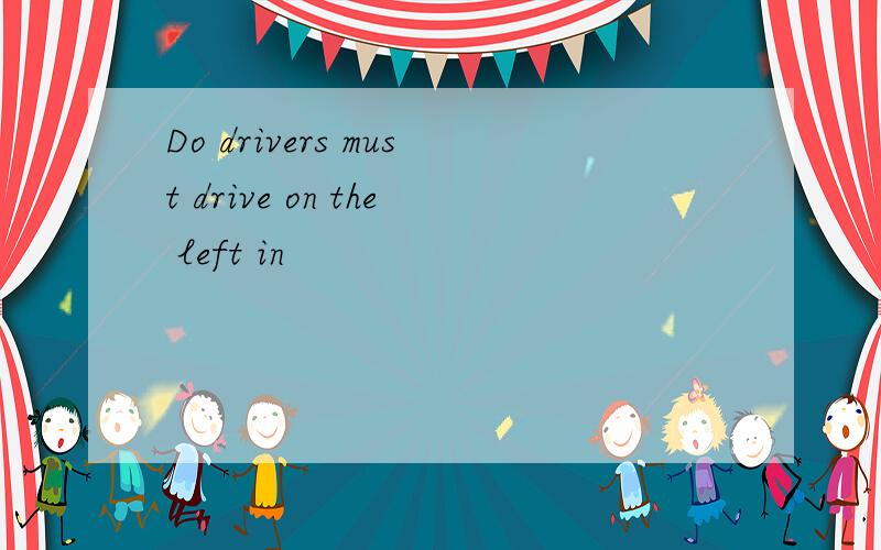 Do drivers must drive on the left in