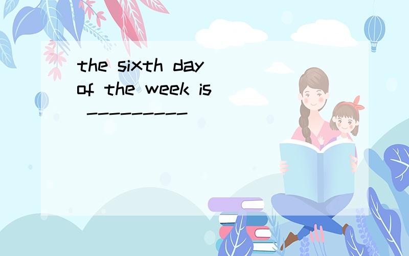 the sixth day of the week is ---------