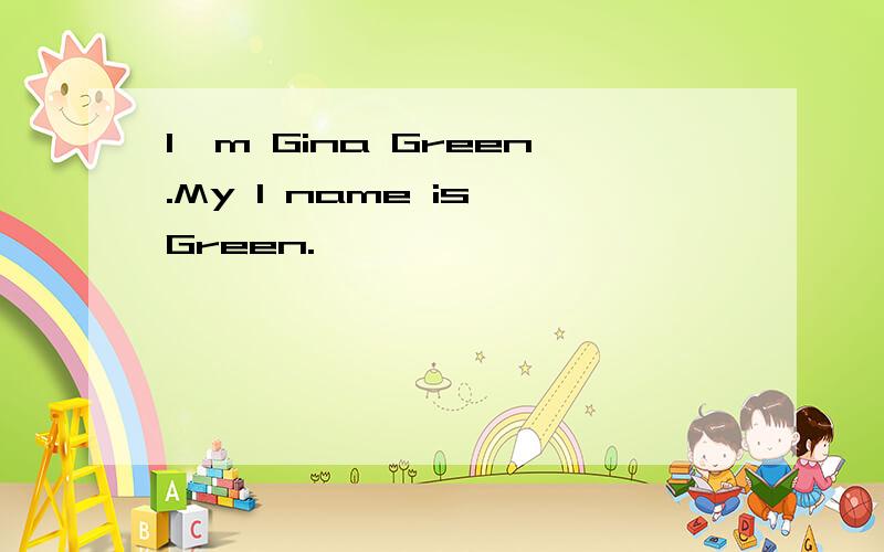 I'm Gina Green.My I name is Green.