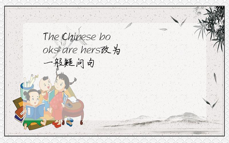 The Chinese books are hers改为一般疑问句