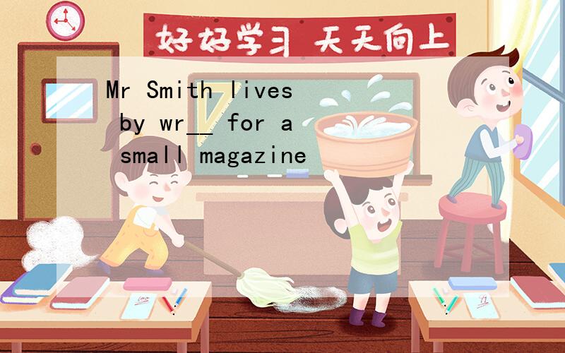 Mr Smith lives by wr__ for a small magazine