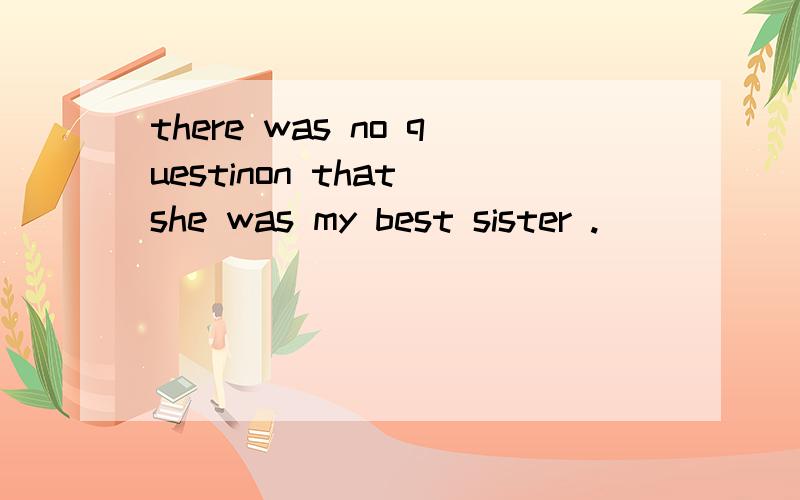 there was no questinon that she was my best sister .