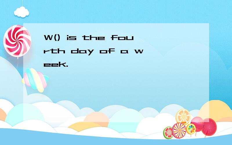 W() is the fourth day of a week.