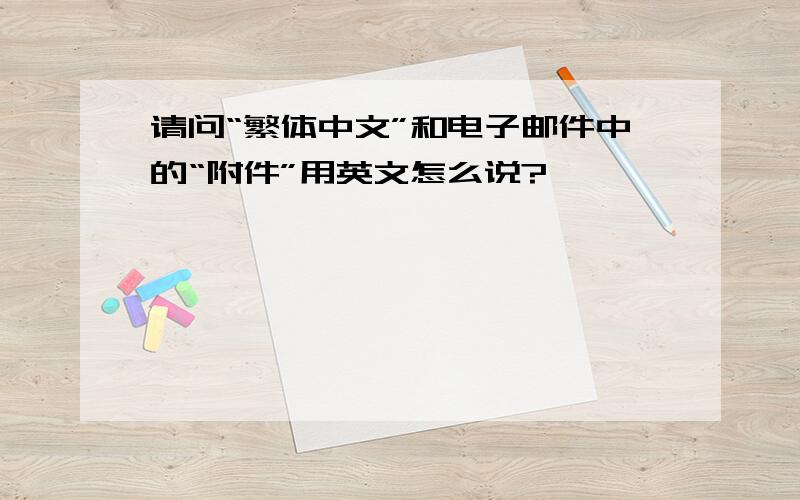 请问“繁体中文”和电子邮件中的“附件”用英文怎么说?