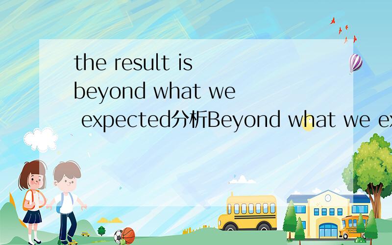the result is beyond what we expected分析Beyond what we expected 每个词的成分