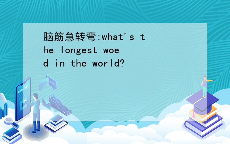 脑筋急转弯:what's the longest woed in the world?