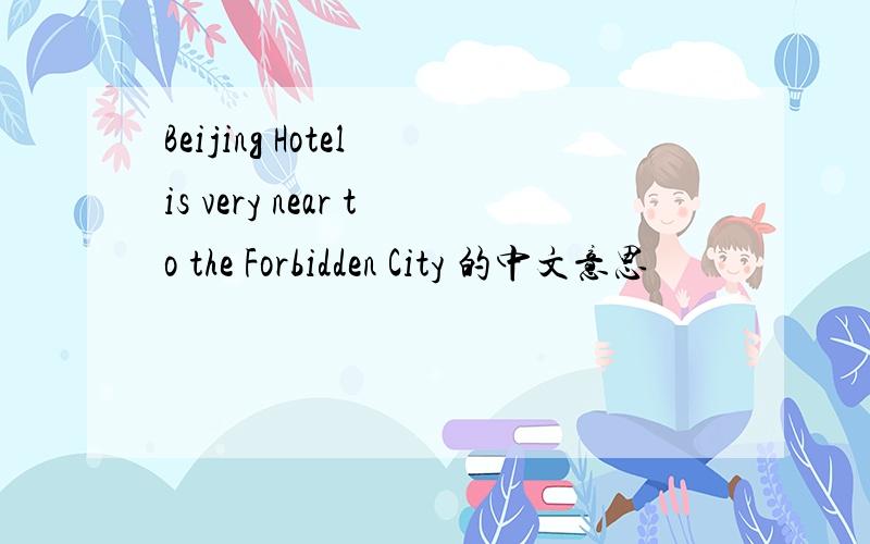 Beijing Hotel is very near to the Forbidden City 的中文意思