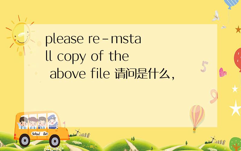 please re-mstall copy of the above file 请问是什么,