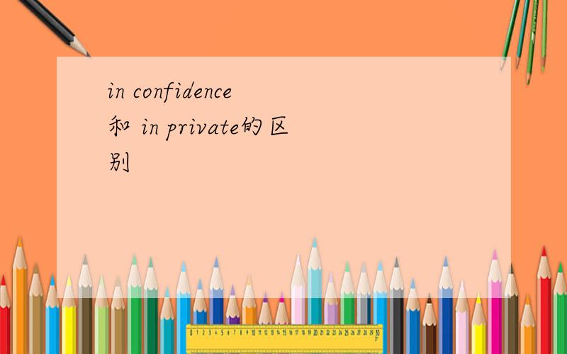 in confidence 和 in private的区别