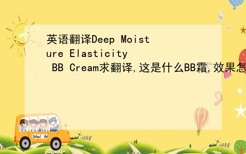 英语翻译Deep Moisture Elasticity BB Cream求翻译,这是什么BB霜,效果怎么样