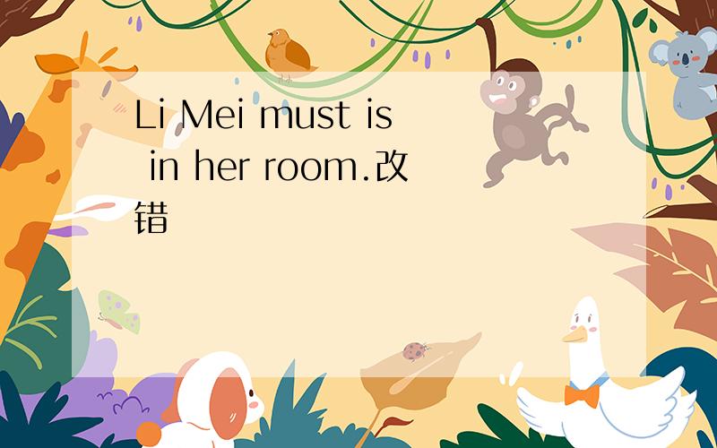 Li Mei must is in her room.改错