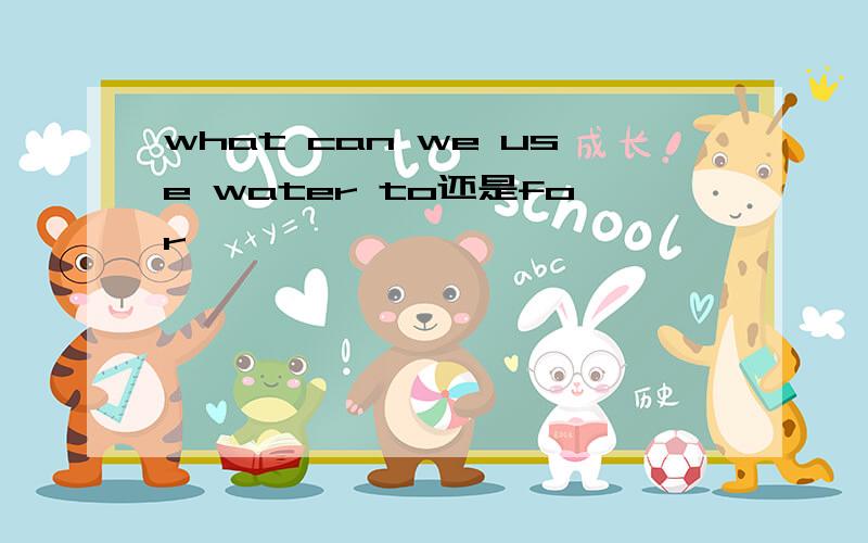 what can we use water to还是for