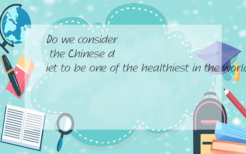 Do we consider the Chinese diet to be one of the healthiest in the world改为被动语态