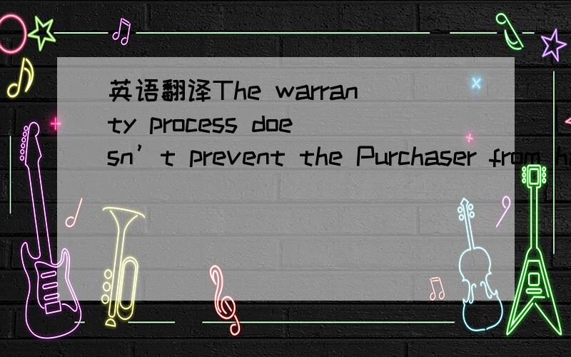 英语翻译The warranty process doesn’t prevent the Purchaser from handling any other kind of recourses he may legally be entitled to against the Supplier.