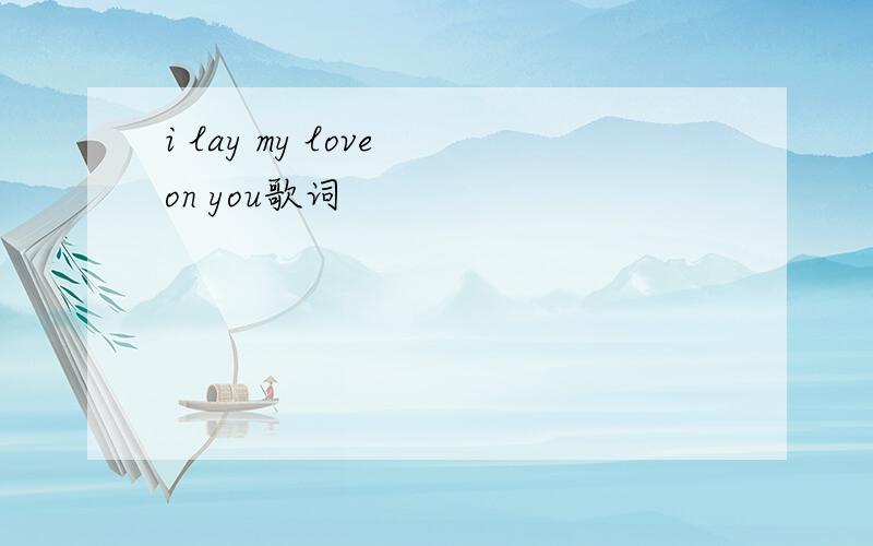 i lay my love on you歌词