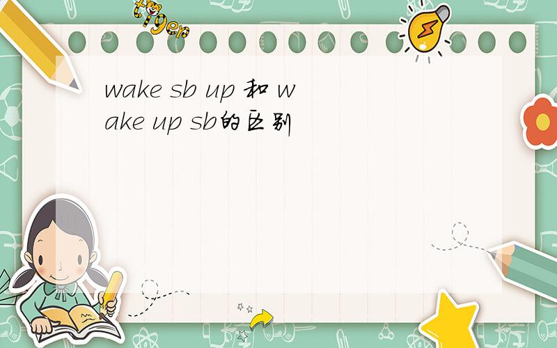 wake sb up 和 wake up sb的区别