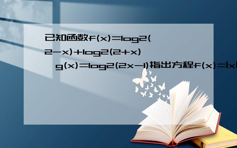 已知函数f(x)=log2(2-x)+log2(2+x),g(x)=log2(2x-1)指出方程f(x)=|x|的实根个数