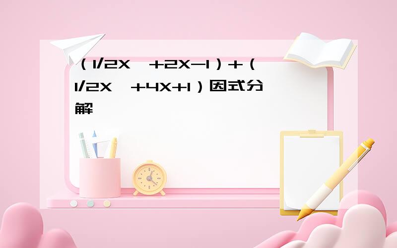 （1/2X^+2X-1）+（1/2X^+4X+1）因式分解