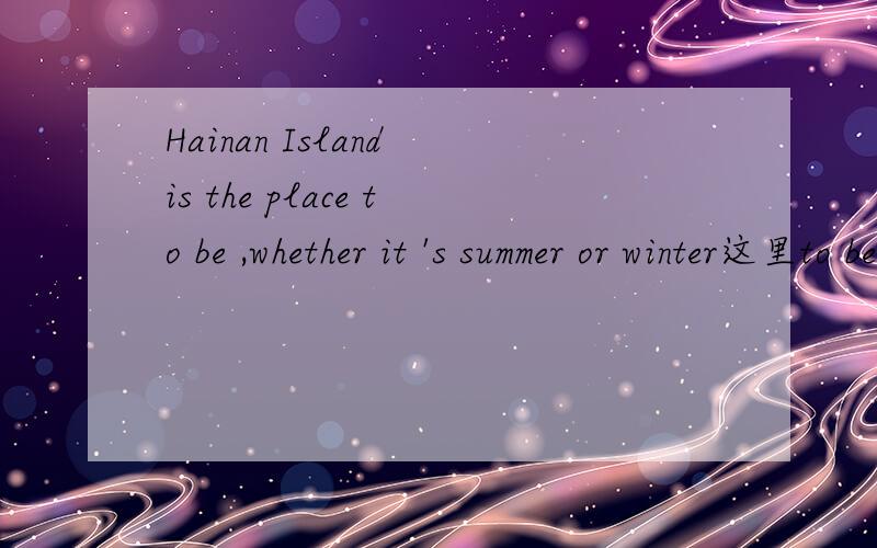 Hainan Island is the place to be ,whether it 's summer or winter这里to be什么含义