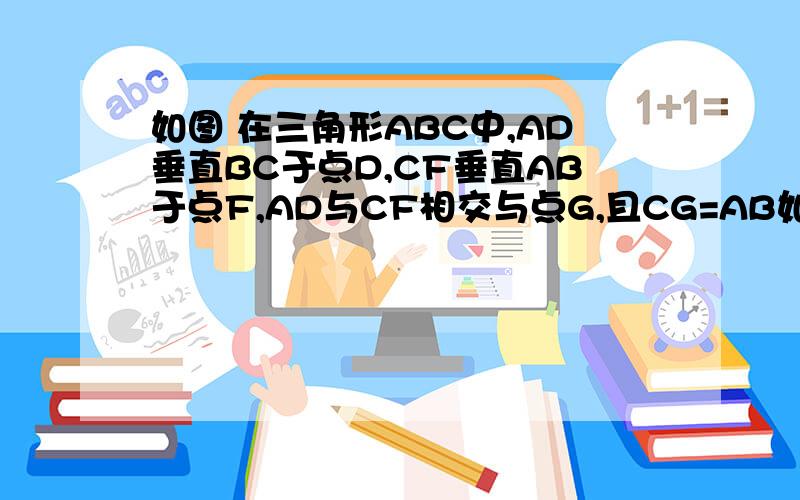 如图 在三角形ABC中,AD垂直BC于点D,CF垂直AB于点F,AD与CF相交与点G,且CG=AB如图 在三角形ABC中,AD垂直BC于点D,CF垂直AB于点F,AD与CF相交与点G,且CG=AB,求角BCA的度数?