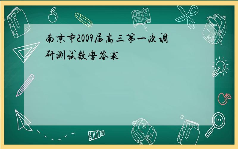 南京市2009届高三第一次调研测试数学答案