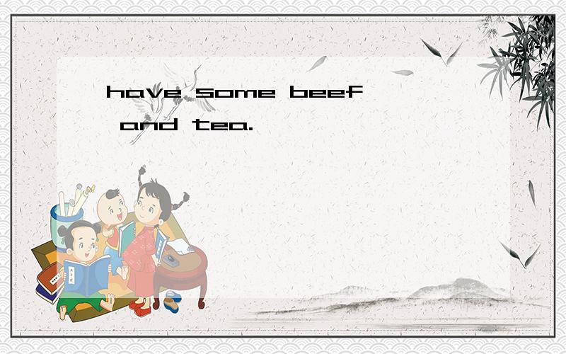have some beef and tea.