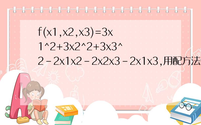 f(x1,x2,x3)=3x1^2+3x2^2+3x3^2-2x1x2-2x2x3-2x1x3,用配方法化二次型为标准形并写出可逆线性变换矩阵.