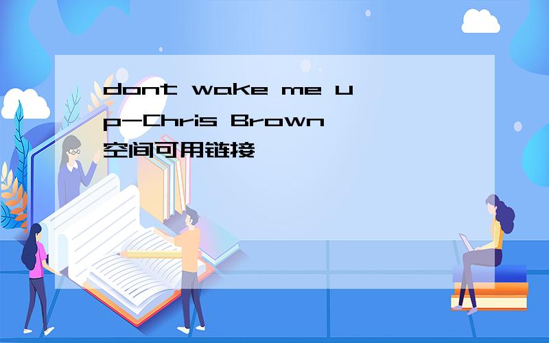 dont wake me up-Chris Brown 空间可用链接