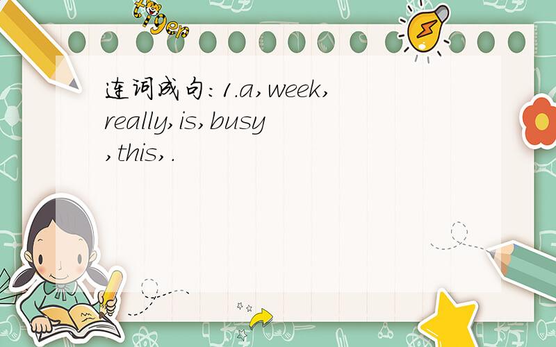 连词成句：1.a,week,really,is,busy,this,.