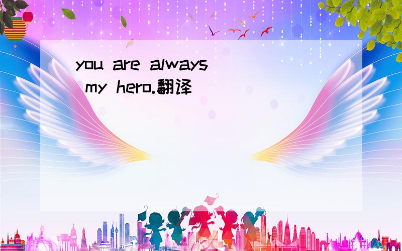 you are always my hero.翻译