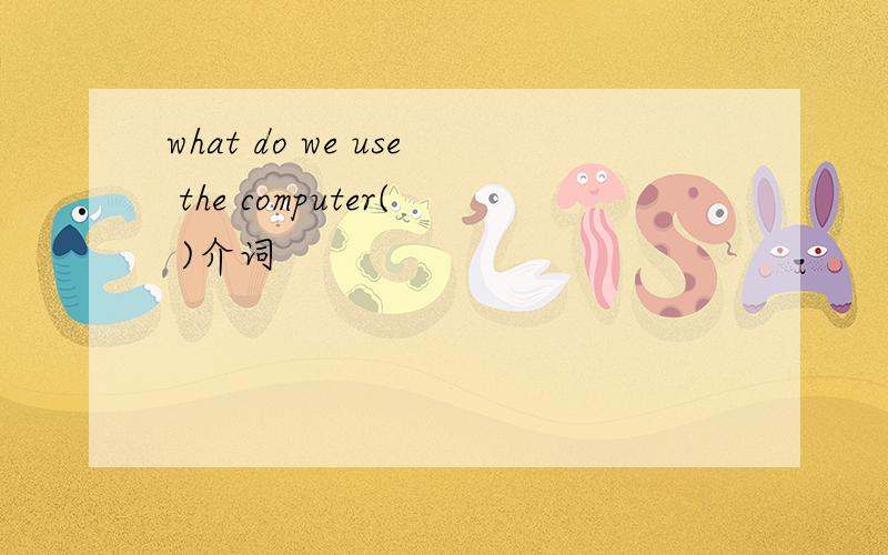 what do we use the computer( )介词