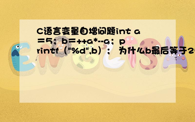 C语言变量自增问题int a＝5；b＝++a*--a；printf（