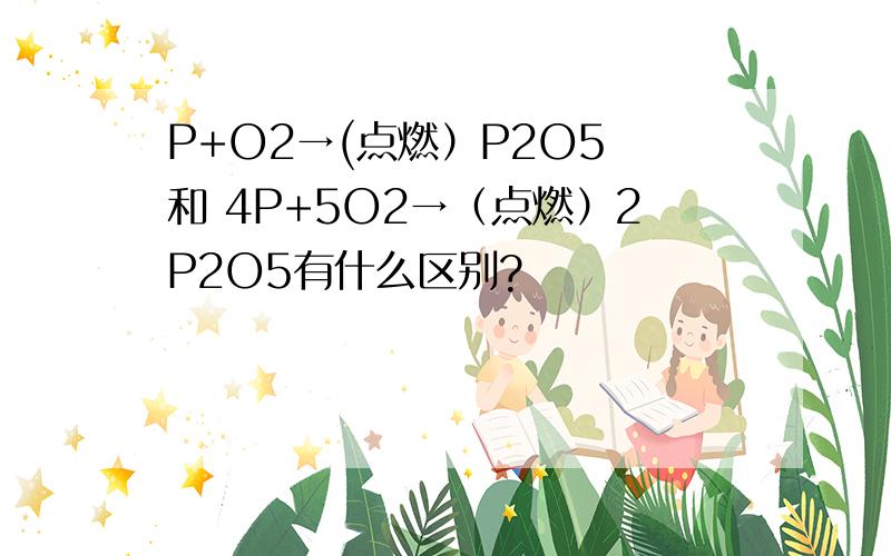 P+O2→(点燃）P2O5 和 4P+5O2→（点燃）2P2O5有什么区别?
