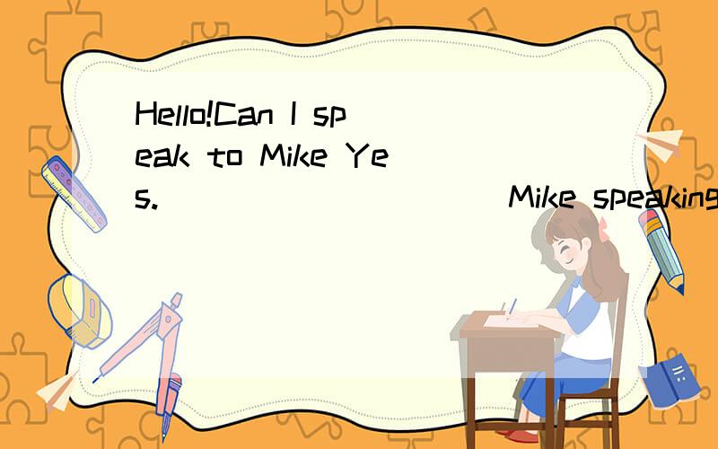 Hello!Can I speak to Mike Yes.__________ Mike speaking.问：横线上应填哪一个?A.I'm B.You're C.He's D.This is