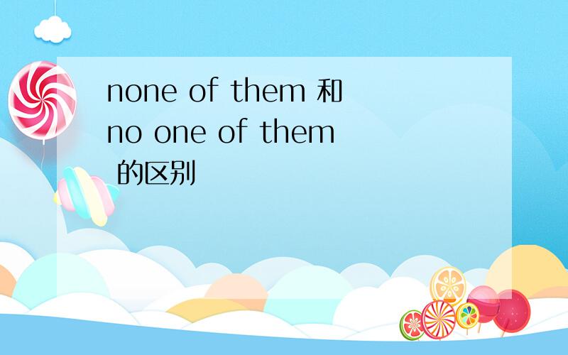 none of them 和no one of them 的区别