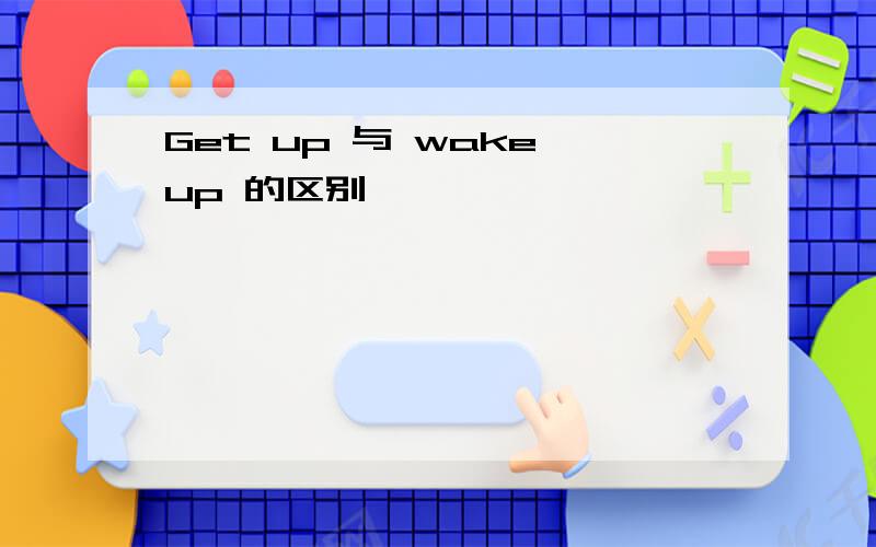 Get up 与 wake up 的区别