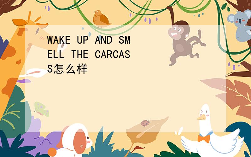 WAKE UP AND SMELL THE CARCASS怎么样